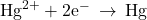 {\text{Hg}}^{2+}+2{\text{e}}^{-}\phantom{\rule{0.2em}{0ex}}\rightarrow\phantom{\rule{0.2em}{0ex}}\text{Hg}