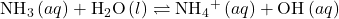 {\text{NH}}_{3}\left(aq\right)+{\text{H}}_{2}\text{O}\left(l\right)\rightleftharpoons{\text{NH}}_{4}{}^{\text{+}}\left(aq\right)+{\text{OH}}^{\text{−}}\left(aq\right)