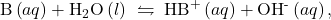 \text{B}\left(aq\right)+{\text{H}}_{2}\text{O}\left(l\right)\phantom{\rule{0.2em}{0ex}}\leftrightharpoons\phantom{\rule{0.2em}{0ex}}{\text{HB}}^{\text{+}}\left(aq\right)+{\text{OH}}^{\text{-}}\left(aq\right),