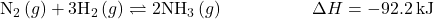 {\text{N}}_{2}\left(g\right)+3{\text{H}}_{2}\left(g\right)\rightleftharpoons2{\text{NH}}_{3}\left(g\right)\phantom{\rule{5em}{0ex}}\Delta}H=-92.2\phantom{\rule{0.2em}{0ex}}\text{kJ}