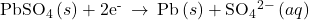 {\text{PbSO}}_{4}\left(s\right)+{\text{2e}}^{\text{-}}\phantom{\rule{0.2em}{0ex}}\rightarrow\phantom{\rule{0.2em}{0ex}}\text{Pb}\left(s\right)+{\text{SO}}_{4}{}^{2-}\left(aq\right)