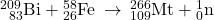 {}_{\phantom{\rule{0.5em}{0ex}}83}^{209}\text{Bi}+{}_{26}^{58}\text{Fe}\phantom{\rule{0.2em}{0ex}}\rightarrow\phantom{\rule{0.2em}{0ex}}{}_{109}^{266}\text{Mt}+{}_{0}^{1}\text{n}