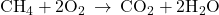 {\text{CH}}_{4}+2{\text{O}}_{2}\phantom{\rule{0.2em}{0ex}}\rightarrow\phantom{\rule{0.2em}{0ex}}{\text{CO}}_{2}+2{\text{H}}_{2}\text{O}