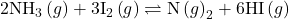 {\text{2NH}}_{3}\left(g\right)+{\text{3I}}_{2}\left(g\right)\rightleftharpoons\text{N}\left(g{\right)}_{2}+\text{6HI}\left(g\right)