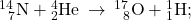 {}_{\phantom{\rule{0.5em}{0ex}}7}^{14}\text{N}+{}_{2}^{4}\text{He}\phantom{\rule{0.2em}{0ex}}\rightarrow\phantom{\rule{0.2em}{0ex}}{}_{\phantom{\rule{0.5em}{0ex}}8}^{17}\text{O}+{}_{1}^{1}\text{H};