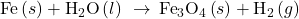 \text{Fe}\left(s\right)+{\text{H}}_{2}\text{O}\left(l\right)\phantom{\rule{0.2em}{0ex}}\rightarrow\phantom{\rule{0.2em}{0ex}}{\text{Fe}}_{3}{\text{O}}_{4}\left(s\right)+{\text{H}}_{2}\left(g\right)