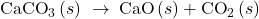 {\text{CaCO}}_{3}\left(s\right)\phantom{\rule{0.2em}{0ex}}\rightarrow\phantom{\rule{0.2em}{0ex}}\text{CaO}\left(s\right)+{\text{CO}}_{2}\left(s\right)