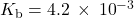 {K}_{\text{b}}=4.2\phantom{\rule{0.2em}{0ex}}\times\phantom{\rule{0.2em}{0ex}}{10}^{-3}