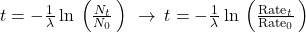 t=-\frac{1}{\lambda }\phantom{\rule{0.2em}{0ex}}\text{ln}\phantom{\rule{0.2em}{0ex}}\left(\frac{{N}_{t}}{{N}_{0}}\phantom{\rule{0.2em}{0ex}}\right)\phantom{\rule{0.2em}{0ex}}\rightarrow\phantom{\rule{0.2em}{0ex}}t=-\frac{1}{\lambda }\phantom{\rule{0.2em}{0ex}}\text{ln}\phantom{\rule{0.2em}{0ex}}\left(\frac{{\text{Rate}}_{t}}{{\text{Rate}}_{0}}\phantom{\rule{0.2em}{0ex}}\right)