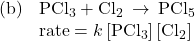 \begin{array}{ll}\text{(b)}& {\text{PCl}}_{3}+{\text{Cl}}_{2}\phantom{\rule{0.2em}{0ex}}\rightarrow\phantom{\rule{0.2em}{0ex}}{\text{PCl}}_{5}\\ & \text{rate}=k\left[{\text{PCl}}_{3}\right]\left[{\text{Cl}}_{2}\right]\end{array}