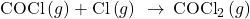 \text{COCl}\left(g\right)+\text{Cl}\left(g\right)\phantom{\rule{0.2em}{0ex}}\rightarrow\phantom{\rule{0.2em}{0ex}}{\text{COCl}}_{2}\left(g\right)