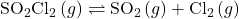 {\text{SO}}_{2}{\text{Cl}}_{2}\left(g\right)\rightleftharpoons{\text{SO}}_{2}\left(g\right)+{\text{Cl}}_{2}\left(g\right)