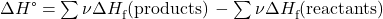 \Delta  H\text{°}=\sum \nu \Delta  H}_{\text{f}}^{°}\text{(products)}\phantom{\rule{0.2em}{0ex}}-\sum \nu \Delta  H}_{\text{f}}^{°}\text{(reactants)}