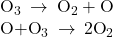 \begin{array}{}\\ {\text{O}}_{3}\phantom{\rule{0.2em}{0ex}}\rightarrow\phantom{\rule{0.2em}{0ex}}{\text{O}}_{2}+\text{O}\\ \text{O}+{\text{O}}_{3}\phantom{\rule{0.2em}{0ex}}\rightarrow\phantom{\rule{0.2em}{0ex}}2{\text{O}}_{2}\end{array}