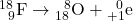 \phantom{\rule{0.5em}{0ex}}{}_{9}^{\phantom{\rule{-0.5em}{0ex}}18}\text{F}\rightarrow{}_{18}^{\phantom{\rule{0.5em}{0ex}}8}\text{O}+{}_{+1}^{\phantom{\rule{0.5em}{0ex}}0}\text{e}\right)