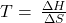 T=\phantom{\rule{0.2em}{0ex}}\frac{\Delta  H}{\Delta  S}