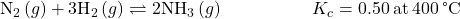 {\text{N}}_{2}\left(g\right)+3{\text{H}}_{2}\left(g\right)\rightleftharpoons2{\text{NH}}_{3}\left(g\right)\phantom{\rule{5em}{0ex}}{K}_{c}=0.50\phantom{\rule{0.2em}{0ex}}\text{at}\phantom{\rule{0.2em}{0ex}}400\phantom{\rule{0.2em}{0ex}}\text{°C}