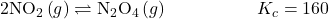 2{\text{NO}}_{2}\left(g\right)\rightleftharpoons{\text{N}}_{2}{\text{O}}_{4}\left(g\right)\phantom{\rule{5em}{0ex}}{K}_{c}=160