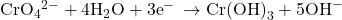 {\text{CrO}}_{4}{}^{2-}+4{\text{H}}_{2}\text{O}+3{\text{e}}^{-}\phantom{\rule{0.2em}{0ex}}\rightarrow\text{Cr}{\left(\text{OH}\right)}_{3}+5{\text{OH}}^{-}