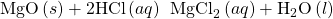 \text{MgO}\left(s\right)+2\text{HCl}\left(aq\right)\phantom{\rule{0.2em}{0ex}}⟶\phantom{\rule{0.2em}{0ex}}{\text{MgCl}}_{2}\left(aq\right)+{\text{H}}_{2}\text{O}\left(l\right)