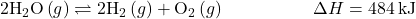 2{\text{H}}_{2}\text{O}\left(g\right)\rightleftharpoons2{\text{H}}_{2}\left(g\right)+{\text{O}}_{2}\left(g\right)\phantom{\rule{5em}{0ex}}\Delta}H=484\phantom{\rule{0.2em}{0ex}}\text{kJ}