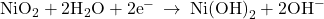 {\text{NiO}}_{2}+{\text{2H}}_{2}\text{O}+{\text{2e}}^{-}\phantom{\rule{0.2em}{0ex}}\rightarrow\phantom{\rule{0.2em}{0ex}}\text{Ni}{\left(\text{OH}\right)}_{2}+{\text{2OH}}^{-}