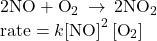 \begin{array}{l}\text{2NO}+{\text{O}}_{2}\phantom{\rule{0.2em}{0ex}}\rightarrow\phantom{\rule{0.2em}{0ex}}2{\text{NO}}_{2}\\ \text{rate}=k{\left[\text{NO}\right]}^{2}\left[{\text{O}}_{2}\right]\end{array}