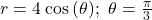 \ds r=4\phantom{\rule{0.2em}{0ex}}\text{cos}\phantom{\rule{0.2em}{0ex}}(\theta);\ \theta=\frac{\pi }{3}