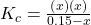 {K}_{c}=\frac{\left(x\right)\left(x\right)}{0.15-x}