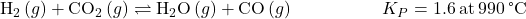 {\text{H}}_{2}\left(g\right)+{\text{CO}}_{2}\left(g\right)\rightleftharpoons{\text{H}}_{2}\text{O}\left(g\right)+\text{CO}\left(g\right)\phantom{\rule{5em}{0ex}}{K}_{P}=1.6\phantom{\rule{0.2em}{0ex}}\text{at}\phantom{\rule{0.2em}{0ex}}990\phantom{\rule{0.2em}{0ex}}\text{°C}