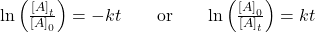 \text{ln}\left(\frac{{\left[A\right]}_{t}}{{\left[A\right]}_{0}}\right)=-kt\phantom{\rule{2em}{0ex}}\text{or}\phantom{\rule{2em}{0ex}}\text{ln}\left(\frac{{\left[A\right]}_{0}}{{\left[A\right]}_{t}}\right)=\text{−}kt