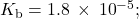 {K}_{\text{b}}=1.8\phantom{\rule{0.2em}{0ex}}\times\phantom{\rule{0.2em}{0ex}}{10}^{-5};