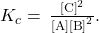 {K}_{c}=\phantom{\rule{0.2em}{0ex}}\frac{{\left[\text{C}\right]}^{2}}{\left[\text{A}\right]{\left[\text{B}\right]}^{2}}.