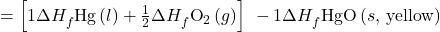 =\left[1\Delta  {H}_{f}^{°}\text{Hg}\left(l\right)+\frac{1}{2}\Delta  {H}_{f}^{°}{\text{O}}_{2}\left(g\right)\right]\phantom{\rule{0.2em}{0ex}}-1\Delta  {H}_{f}^{°}\text{HgO}\left(s,\phantom{\rule{0.2em}{0ex}}\text{yellow}\right)