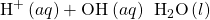 {\text{H}}^{\text{+}}\left(aq\right)+{\text{OH}}^{\text{−}}\left(aq\right)\phantom{\rule{0.2em}{0ex}}⟶\phantom{\rule{0.2em}{0ex}}{\text{H}}_{2}\text{O}\left(l\right)