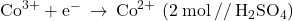 {\text{Co}}^{3+}+{\text{e}}^{-}\phantom{\rule{0.2em}{0ex}}\rightarrow\phantom{\rule{0.2em}{0ex}}{\text{Co}}^{2+}\phantom{\rule{0.2em}{0ex}}\left(2\phantom{\rule{0.2em}{0ex}}\text{mol}\phantom{\rule{0.2em}{0ex}}\text{//}\phantom{\rule{0.2em}{0ex}}{\text{H}}_{2}{\text{SO}}_{4}\right)