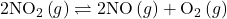 2{\text{NO}}_{2}\left(g\right)\rightleftharpoons2\text{NO}\left(g\right)+{\text{O}}_{2}\left(g\right)