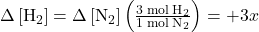 \Delta}\left[{\text{H}}_{2}\right]=\Delta}\left[{\text{N}}_{2}\right]\left(\frac{3\phantom{\rule{0.2em}{0ex}}\text{mol}\phantom{\rule{0.2em}{0ex}}{\text{H}}_{2}}{1\phantom{\rule{0.2em}{0ex}}\text{mol}\phantom{\rule{0.2em}{0ex}}{\text{N}}_{2}}\right)=+3x