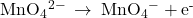 {\text{MnO}}_{4}{}^{2-}\phantom{\rule{0.2em}{0ex}}\rightarrow\phantom{\rule{0.2em}{0ex}}{\text{MnO}}_{4}{}^{-}+{\text{e}}^{\text{-}}