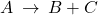 A\phantom{\rule{0.2em}{0ex}}\rightarrow\phantom{\rule{0.2em}{0ex}}B+C