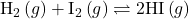 {\text{H}}_{2}\left(g\right)+{\text{I}}_{2}\left(g\right)\rightleftharpoons 2\text{HI}\left(g\right)