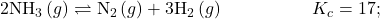 2{\text{NH}}_{3}\left(g\right)\rightleftharpoons{\text{N}}_{2}\left(g\right)+3{\text{H}}_{2}\left(g\right)\phantom{\rule{5em}{0ex}}{K}_{c}=17;