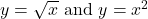\ds y=\sqrt{x}\text{ and }y={x}^{2}