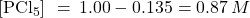 \left[{\text{PCl}}_{5}\right]\phantom{\rule{0.2em}{0ex}}=\phantom{\rule{0.2em}{0ex}}1.00-0.135=0.87\phantom{\rule{0.2em}{0ex}}M