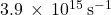 3.9\phantom{\rule{0.2em}{0ex}}\times\phantom{\rule{0.2em}{0ex}}{10}^{15}\phantom{\rule{0.2em}{0ex}}{\text{s}}^{-1}