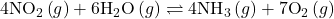 4{\text{NO}}_{2}\left(g\right)+6{\text{H}}_{2}\text{O}\left(g\right)\rightleftharpoons4{\text{NH}}_{3}\left(g\right)+7{\text{O}}_{2}\left(g\right)