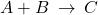 A+B\phantom{\rule{0.2em}{0ex}}\rightarrow⟶\phantom{\rule{0.2em}{0ex}}C