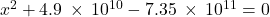 {x}^{2}+4.9\phantom{\rule{0.2em}{0ex}}\times\phantom{\rule{0.2em}{0ex}}{10}^{\text{−10}}-7.35\phantom{\rule{0.2em}{0ex}}\times\phantom{\rule{0.2em}{0ex}}{10}^{\text{−11}}=0