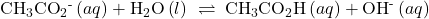 {\text{CH}}_{3}{\text{CO}}_{2}{}^{\text{-}}\left(aq\right)+{\text{H}}_{2}\text{O}\left(l\right)\phantom{\rule{0.2em}{0ex}}\rightleftharpoons\phantom{\rule{0.2em}{0ex}}{\text{CH}}_{3}{\text{CO}}_{2}\text{H}\left(aq\right)+{\text{OH}}^{\text{-}}\left(aq\right)