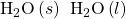 {\text{H}}_{2}\text{O}\left(s\right)\phantom{\rule{0.2em}{0ex}}⟶\phantom{\rule{0.2em}{0ex}}{\text{H}}_{2}\text{O}\left(l\right)